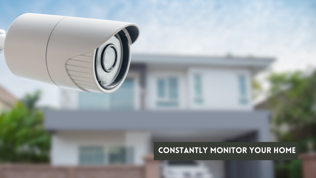 CONSTANTLY MONITOR YOUR HOME