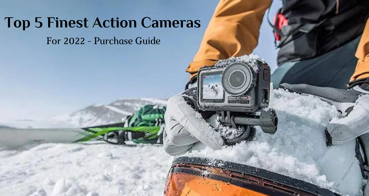 Top 5 Finest Action Cameras For 2022 - Purchase Guide