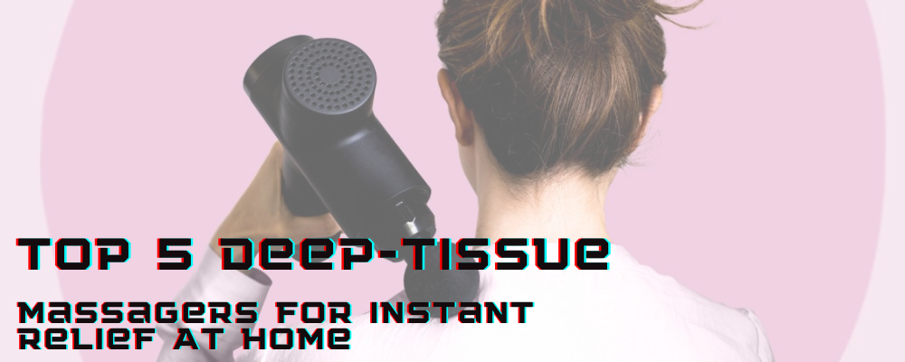 Top 5 Deep-tissue Massagers For Instant Relief At Home
