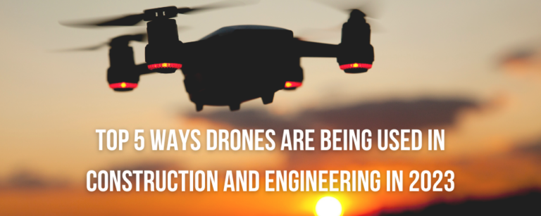 Top 5 Ways Drones are Being Used in Construction and Engineering in 2023