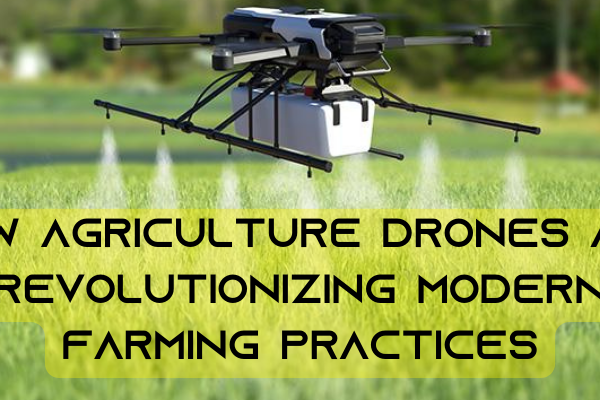 Agriculture Drones for Modern Farming Practices