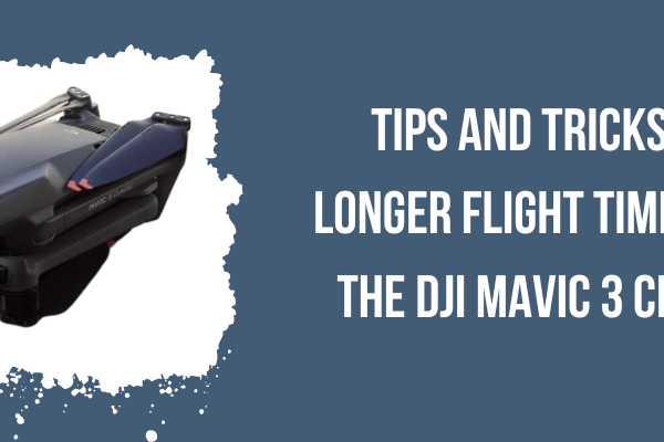 Tips for Longer Flight Times with the DJI Mavic 3 Classic