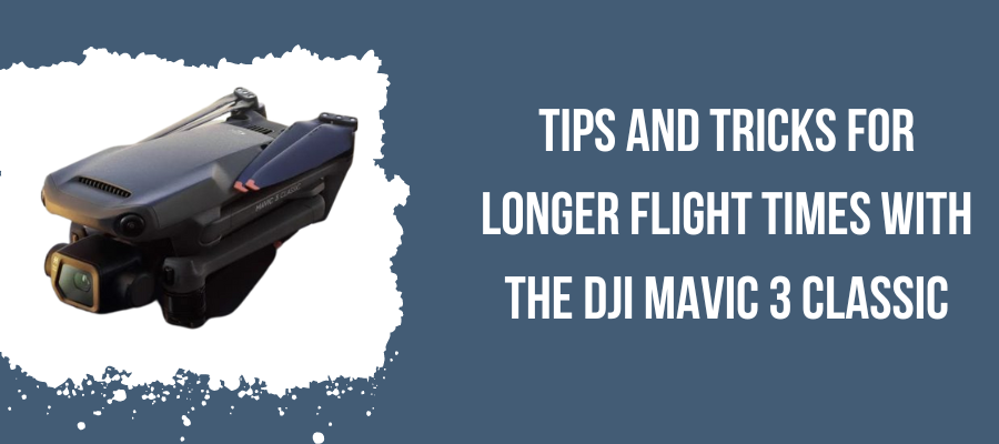 Tips for Longer Flight Times with the DJI Mavic 3 Classic