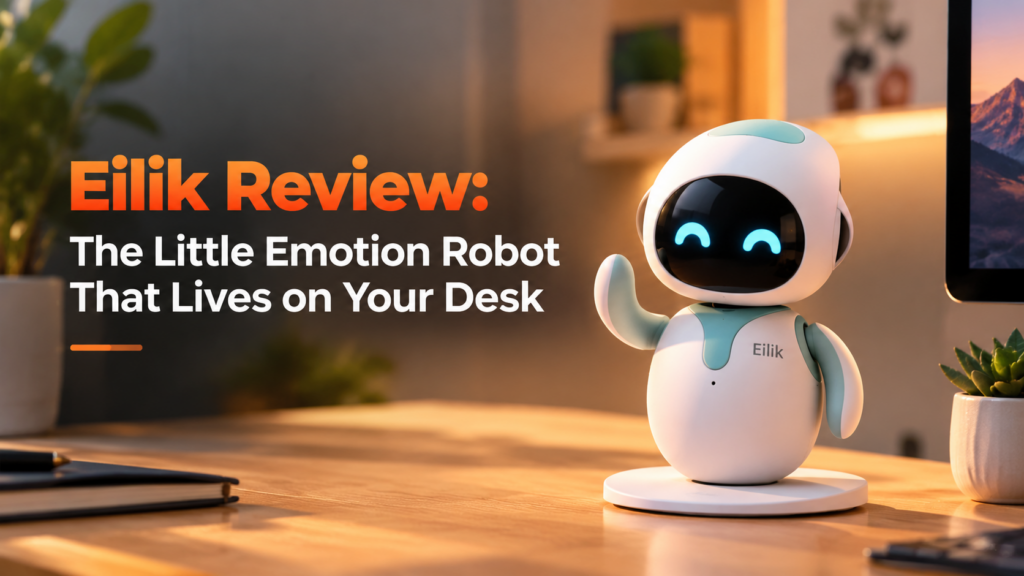 Eilik Review: The Little Emotion Robot That Lives on Your Desk
